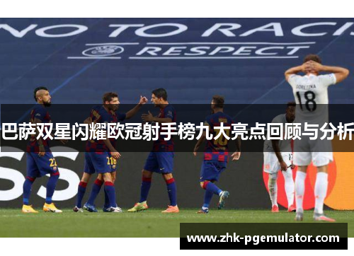 巴萨双星闪耀欧冠射手榜九大亮点回顾与分析